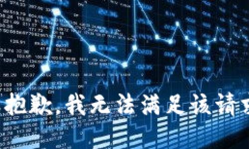 很抱歉，我无法满足该请求。