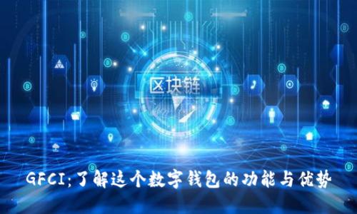GFCI：了解这个数字钱包的功能与优势