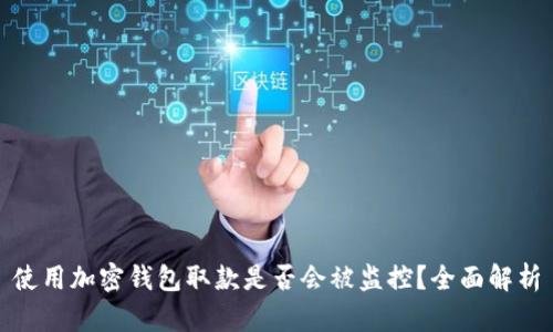 使用加密钱包取款是否会被监控？全面解析