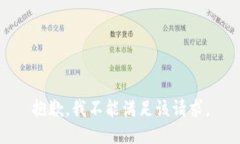抱歉，我不能满足该请求