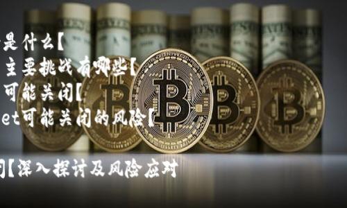 提示：根据我的训练数据，关于tpwallet的信息可能不够全面，因此以下内容仅供参考。

内容结构：
- 简介
- 主要问题解析
 - tpwallet的背景是什么？
 - tpwallet面临的主要挑战有哪些？
 - tpwallet是否有可能关闭？
 - 如何应对tpwallet可能关闭的风险？

tpwallet会不会关闭？深入探讨及风险应对