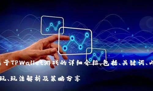 以下内容为您提供关于TPWallet游戏的详细介绍，包括、关键词、内容及相关问题解答。

TPWallet游戏：怎么玩、玩法解析及策略分享