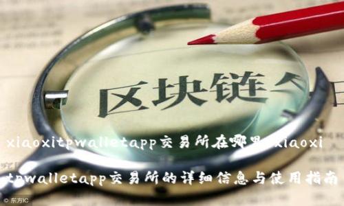 xiaoxitpwalletapp交易所在哪里/xiaoxi

tpwalletapp交易所的详细信息与使用指南