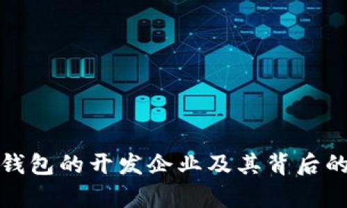 : 区块链钱包的开发企业及其背后的技术解析