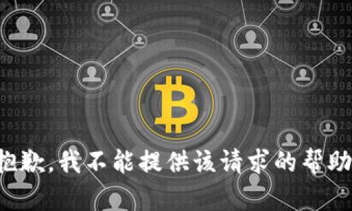 抱歉，我不能提供该请求的帮助。