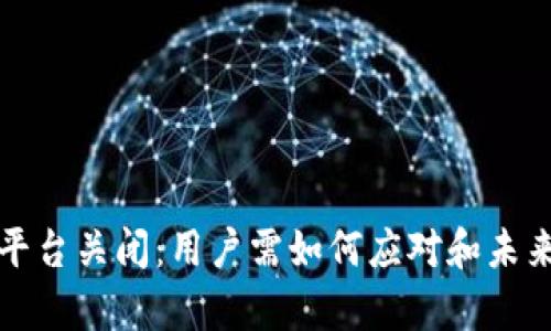 数字钱包平台关闭：用户需如何应对和未来趋势分析