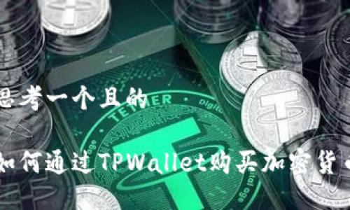 思考一个且的

如何通过TPWallet购买加密货币