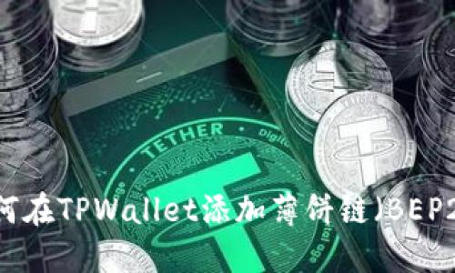 如何在TPWallet添加薄饼链（BEP20）