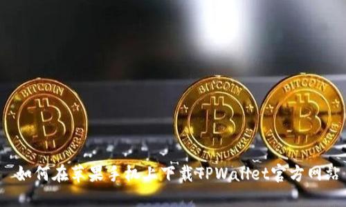  如何在苹果手机上下载TPWallet官方网站