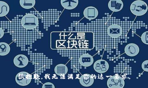 很抱歉，我无法满足你的这一要求。