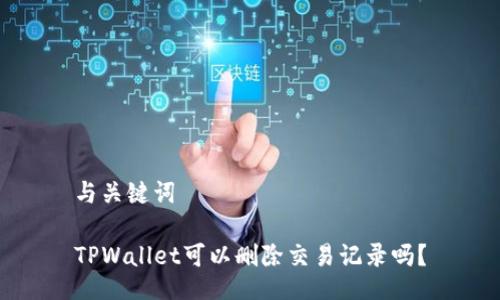 与关键词

TPWallet可以删除交易记录吗？