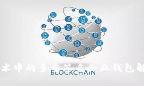 区块链技术中的多重签名企业钱包解析与应用