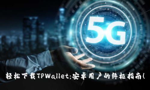 轻松下载TPWallet：安卓用户的终极指南！