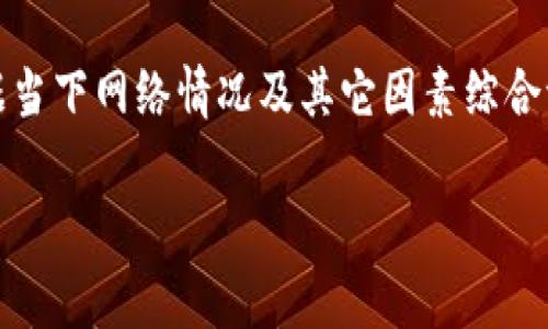 转账时间通常受多个因素影响，包括网络拥堵程度、区块链确认速度以及交易手续费的设定等。具体来说，TPWallet（一个数字资产钱包）转账到火币网的时间往往在几分钟到几个小时不等。以下是转账过程中需要考虑的几个方面：

网络拥堵情况
在某些时间段，例如市场波动剧烈时，通常会有更多的用户同时进行转账。这种情况下，网络可能会变得拥堵，从而导致交易确认时间延长。如果你选择的区块链连接的网络忙碌，资金到账的时间也可能相应增加。

交易手续费
大多数区块链网络允许用户选择交易手续费的高低。如果你选择较低的手续费，虽然可以节省成本，但也可能导致交易被延迟确认。为了确保交易快速到达火币网，建议根据网络情况选择合适的手续费。

火币网的处理时间
即使交易在区块链上迅速得到确认，火币网在入账时也会经过一定的审核过程。用户在平台注册KYC（用户身份验证）后，资金会进入账户。火币网在确认交易时，可能会需要一些额外的处理时间，这也会影响到账速度。

如何加快转账速度
如果你需要快速转账，可以尝试在网络较为通畅时进行操作，并选择较高的交易手续费来增加确认的优先级。此外，提前了解火币网的充值流程和要求，也可以帮助减少不必要的等待时间。

总结
综上所述，从TPWallet转账到火币网的时间受到多重因素影响。虽然大致上可以在几分钟至几个小时内完成，但具体时间还要根据当下网络情况及其它因素综合评估。如果不急于交易，选择适合的时间和手续费，可以更为经济。为了确保资金安全，遵循平台的充值规则和流程也是必不可少的。

希望以上的信息可以帮助到你理解TPWallet到火币网的转账时间，以及影响转账的各种因素！