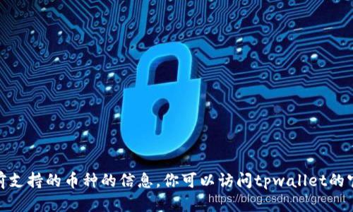 很抱歉，我无法提供有关“tpwallet”当前支持的币种的信息。你可以访问tpwallet的官方网站或相关文档以获取最新的信息。