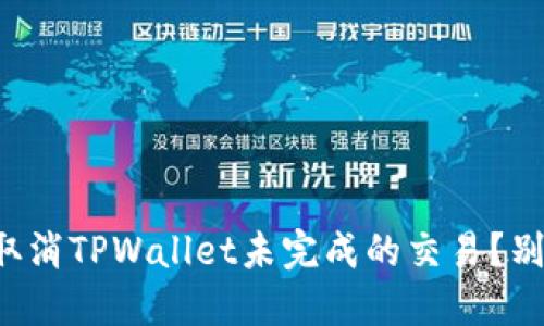 如何优雅地取消TPWallet未完成的交易？别让它拖累你！
