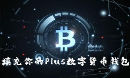 : 如何迅速填充你的Plus数字货币钱包？揭开秘诀！