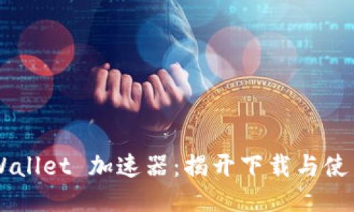 快速获取 TPWallet 加速器：揭开下载与使用的神秘面纱！