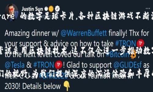 区块链技术在游戏领域的应用正在迅速发展，越来越多的游戏利用区块链的去中心化特性和透明性，为玩家提供全新的体验。这些游戏不仅仅是娱乐工具，还引入了数字资产的所有权和交易，极大地改变了游戏的生态系统。以下是一些知名的区块链游戏和基于区块链的游戏类型。

1. Axie Infinity
Axie Infinity 是目前最受欢迎的区块链游戏之一，玩家在游戏中可以收集、繁殖和对战可爱的虚拟生物——Axies。这款游戏通过以太坊网络运行，玩家可以通过游戏内的交易获得 ETH（以太坊），甚至将他们的Axies出售给其他玩家。Axie Infinity的成功不仅推动了“玩赚”的模式，而且鼓励玩家通过游戏获得经济收益。

2. Decentraland
Decentraland 是一个虚拟现实平台，玩家可以在上面创建、体验和 monetization 自己的内容及应用。玩家拥有土地的所有权，土地是以NFT（非同质化代币）的形式存在的。每个玩家都可以在自己的地块上建造游戏、社交活动或其他应用，构建丰富的虚拟世界。Decentraland 结合了虚拟现实和区块链技术，让玩家在这个世界中进行交易和交互，促进了社区的形成。

3. The Sandbox
The Sandbox 是另一款颇受欢迎的区块链游戏，玩家被赋予创建自己的游戏并与他人共享的能力。它不仅允许用户建立自己的游戏场景，还可以在 Sandbox Marketplace 上出售其创作的资产。Sandbox 使用了 ERC-721 和 ERC-1155 代币标准，使它的资产可互换，同时也确保了玩家对资产的真正所有权。

4. CryptoKitties
CryptoKitties 是一种收集和繁殖虚拟猫咪的游戏，因其在区块链游戏的早期阶段引起了广泛关注。在 Ethereum 上，每只 CryptoKitty 都是独一无二的 NFT，玩家可以在游戏中交易它们。虽然 CryptoKitties 的热度在高峰期有所减退，但它为后来的区块链游戏奠定了基础，推动了 NFT 技术的普及。

5. Sorare
Sorare 结合了足球卡片收集和区块链技术，允许玩家购买、出售和交易数字足球卡片，并通过他们的卡片参与幻想联赛。玩家可以从全球知名的足球联盟中获取卡片，建立自己的球队，参与比赛，争夺奖励。Sorare 的模式为足球迷提供了新的交流和互动方式，同时也让他们参与到区块链的世界中。

6. Splinterlands
Splinterlands 是一种交易卡游戏，玩家可以收集并战斗使用各种数字卡牌。每张卡牌都有独特的特性和能力。通过与其他玩家的竞技，玩家可以获得奖励和更有价值的卡片。Splinterlands 采用去中心化的机制，使得玩家可以完全控制他们的卡牌，保障了交易的透明性和安全性。

7. Illuvium
Illuvium 是一个高度期待的开源角色扮演游戏（RPG），其设计基于以太坊区块链。玩家可以在开放式世界中探索和捕捉生物体，称为Illuvials，并用这些生物体进行战斗。Illuvium 融合了开放世界探索、收集、战斗和策略的元素，吸引了许多玩家的关注。其美丽的画面和丰富的玩法使其在区块链游戏中崭露头角。

总结
随着区块链技术的不断进步与推广，越来越多的游戏开发者意识到其潜力与价值。从 Axie Infinity 的经济模式，到 Decentraland 的虚拟土地交易，再到 Sorare 的数字足球卡片，各种区块链游戏不断涌现，展示了这一领域的无限可能。对于玩家而言，区块链游戏不仅提供趣味的娱乐体验，更带来了新的互动、Ownership 和经济参与的方式。

未来展望
区块链技术在游戏产业中的应用仍处于初期阶段，未来很可能会有更多创新的游戏模式出现。随着技术的发展和玩家接受度的提升，许多传统游戏也可能会逐步尝试采用区块链技术。这不仅会进一步推动数字资产经济的发展，还有助于构建更加公平、透明的游戏生态。

总的来说，区块链游戏所带来的改变不仅在于技术本身，更体现在对玩家体验的重塑以及游戏产业未来发展的启示。我们期待看到更多精彩的区块链游戏走进我们的视野，为我们提供深度的沉浸体验和丰厚的参与奖励。