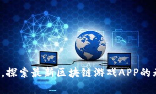 打破常规，探索最新区块链游戏APP的无限可能！