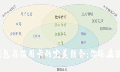 数字钱包与信用卡的完美结合：你还在犹豫吗？