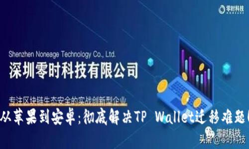 从苹果到安卓：彻底解决TP Wallet迁移难题！