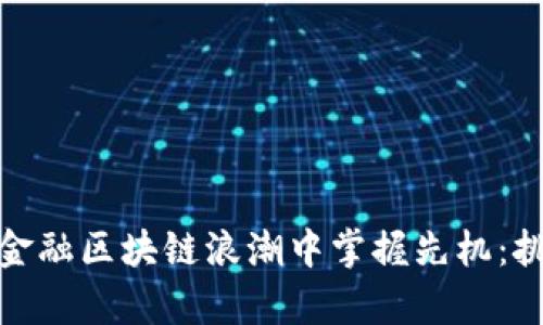 如何在北京市金融区块链浪潮中掌握先机：挑战与机遇并存