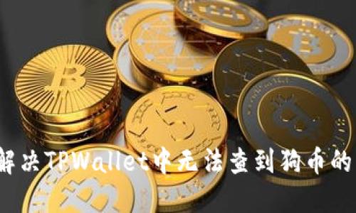 如何解决TPWallet中无法查到狗币的问题？