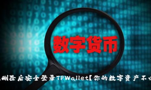 如何在删除后安全登录TPWallet？你的数字资产不必担心！