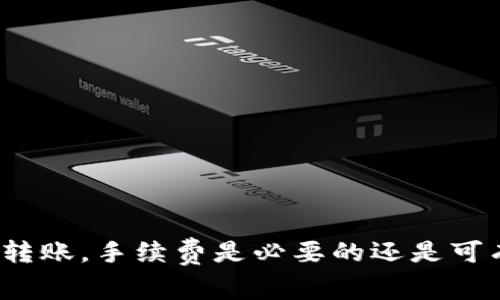 波场链转账，手续费是必要的还是可有可无？