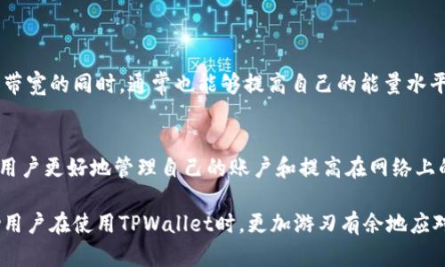 在TPWallet及其他区块链钱包的背景下，“带宽”和“能量”是两个重要的概念，它们与用户在网络上的操作权限和资源管理有关。以下是对这两个术语的详细解释。

什么是带宽？
带宽通常指在一定时间内允许处理的数据量。在TPWallet等区块链平台中，带宽的概念主要用于描述用户在网络上进行交易和操作的能力。例如，在区块链上发起交易时，用户需要消耗一定量的带宽来验证和记录这笔交易。带宽的消耗通常取决于交易数据的大小和复杂性。

带宽的来源
在TPWallet中，带宽并不是用户需要购买的资源，而是通过用户的账户行为自然产生的。在大多数情况下，用户的带宽会根据其持有的代币数量、持有时间等因素而有所增加。这意味着，在系统允许的范围内，用户在积极参与网络活动时，可以获得更多的带宽，以便更有效地进行交易。

带宽的应用场景
带宽在多个场景下是十分关键的，例如：
ul
    listrong交易发起：/strong每笔交易在提交到区块链之前，都需要消耗一定的带宽。交易越复杂，所需的带宽就越多。/li
    listrong合约执行：/strong如果用户在区块链上执行智能合约，也需要占用一定的带宽，这取决于合约的复杂性及其逻辑处理。/li
    listrong资产转移：/strong转移代币时，带宽同样发挥着重要作用。用户需要确保他们有足够的带宽，以便顺利完成转账。/li
/ul

什么是能量？
能量是另一个在TPWallet中非常重要的概念，它通常用于表示用户在进行智能合约调用或其他资源密集型操作时的能力。与带宽不同，能量更多地与计算资源及操作绩效相关。能量可被视为用户在区块链上执行某些特定操作时所需的计算能力。

能量的获取方式
在TPWallet中，能量通常由用户通过持有代币、参与网络活动等方式获得。在某些情况下，用户还可以通过抵押代币或提供其他类型的价值获得能量。能量的获取可以看作是对用户在系统中贡献的一种奖励。

能量的重要性
能量影响着用户能够进行的操作范围，尤其是在使用智能合约时。以下是能量使用的几个主要方面：
ul
    listrong合约调用：/strong当用户想要调用某个智能合约进行特定操作时，系统会检查用户的能量水平。需要消耗能量才能成功调用合约。/li
    listrong资源耗费：/strong执行复杂的操作或大规模的数据处理通常需要消耗更多的能量，因此，用户在计划活动时应当谨慎考虑能量的使用。/li
    listrong动态调整：/strong在TPWallet中，用户可以通过某些方式动态调整自己的能量使用方式，以更好地适应不同的操作需求。/li
/ul

带宽与能量的关系
带宽和能量虽然是两个不同的概念，但在整个区块链生态系统中，两者之间存在密切的联系。一般来说，带宽和能量的分配和使用是相辅相成的，用户在增加带宽的同时，通常也能够提高自己的能量水平。这是因为在区块链操作中，用户持有的资产量和活跃度通常会直接影响他们在网络中的带宽和能量生成。

总结
总的来说，带宽和能量在TPWallet及其他区块链钱包中，都是用户进行各种交易和智能合约操作时不可或缺的资源。了解它们的作用和相互关系，可以帮助用户更好地管理自己的账户和提高在网络上的操作效率。从一个安全、灵活、透明的角度来看，带宽与能量的设计也为用户提供了一种公平的竞争环境，鼓励用户积极参与并贡献于整个生态系统的发展。

通过这些解释，我们可以看到，带宽和能量不仅是技术性词汇，它们更深层次地反映了用户在区块链网络中所获得的权利、资源和潜力。理解这些概念将帮助用户在使用TPWallet时，更加游刃有余地应对各种挑战，不断提升自我的投资体验。