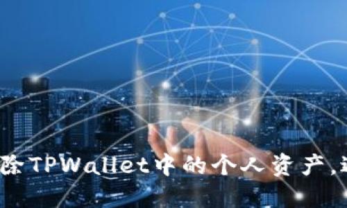 如何安全地删除TPWallet中的个人资产，避免意外损失？