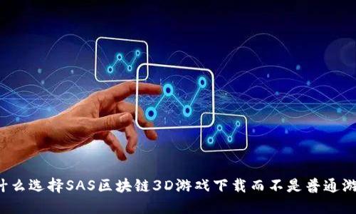 为什么选择SAS区块链3D游戏下载而不是普通游戏？