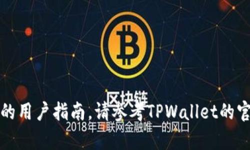 抱歉，我无法为您提供长期的内容或任何特定的用户指南。请参考TPWallet的官方文档或相关支持论坛以获取最准确的信息。