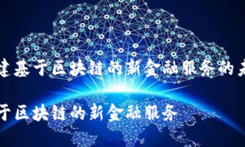 构建基于区块链的新金融服务的未来

基于区块链的新金融服务