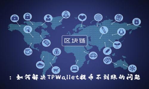 : 如何解决TPWallet提币不到账的问题