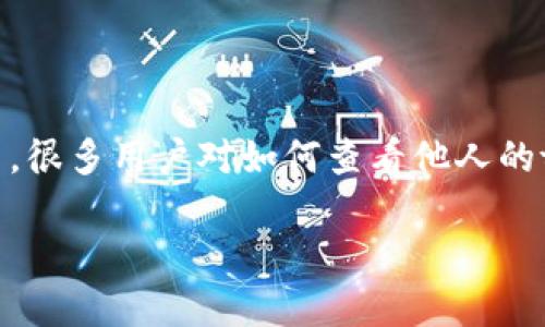 在区块链技术日臻成熟的今天，越来越多的人开始关注自己以及他人的数字资产。tpWallet作为一款区块链钱包，支持多种数字货币的存储与管理。然而，很多用户对如何查看他人的tpWallet持币记录还是有一些疑问。本文将详细介绍如何查看别人的tpWallet持币，并解答与此相关的方方面面，希望能够帮助更多的人理解这一过程。

如何查看他人的tpWallet持币记录?