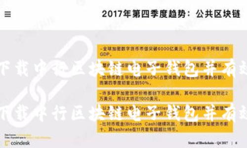 如何下载中行区块链电子钱包并有效使用

如何下载中行区块链电子钱包并有效使用