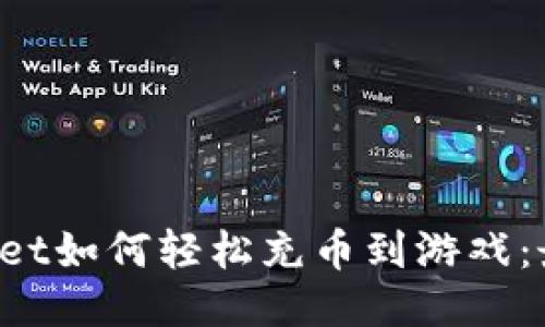  TPWallet如何轻松充币到游戏：最全指南