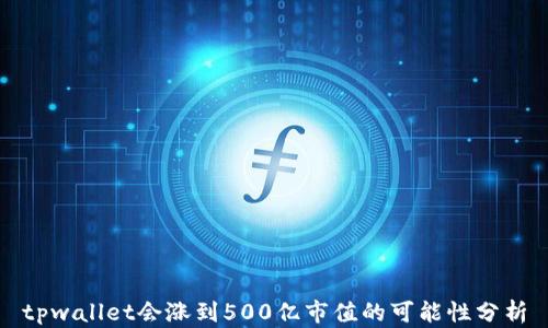 
tpwallet会涨到500亿市值的可能性分析