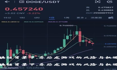在区块链背景下，养恐龙游戏的风险与机遇分析

在区块链背景下，养恐龙游戏的风险与机遇分析