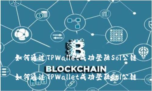 如何通过TPWallet成功登陆Sol公链

如何通过TPWallet成功登陆Sol公链