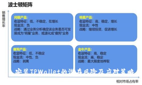 : 安装TPWallet的潜在风险及应对策略
