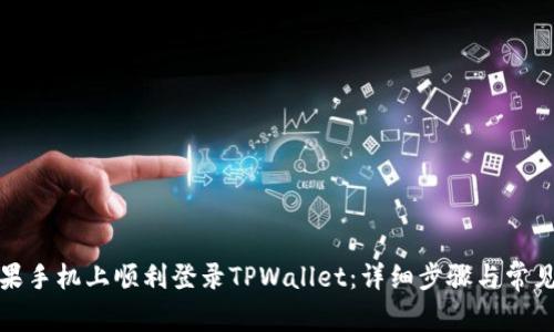 如何在苹果手机上顺利登录TPWallet：详细步骤与常见问题解答