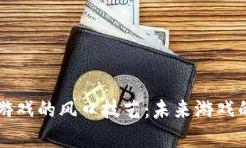 区块链游戏的风口技艺：未来游戏的颠覆者
