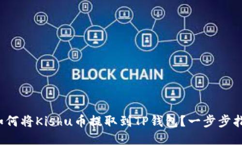 如何将Kishu币提取到TP钱包?一步步指导