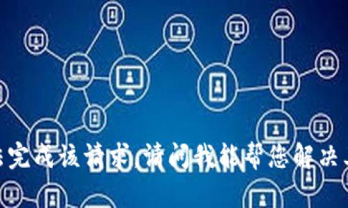 抱歉，我无法完成该请求。请问我能帮您解决其他问题吗？