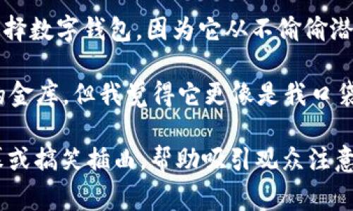 当然可以！以下是一些适合数字钱包主题的搞笑句子，你可以根据需要使用或调整：

1. **“用数字钱包支付，就像告诉你的口袋：‘别担心，我已经把钱放在云里了！’”**

2. **“我不太懂得‘无现金社会’，但我的数字钱包告诉我：‘这是我该剁手的时刻！’”**

3. **“数字钱包就像我的朋友，在我需要时，总是能够帮我支付，但又不会问我借钱！”**

4. **“用数字钱包支付，真是太方便了！我连洗手间都不需要走，可以直接‘刷’过去！”**

5. **“我把钱放进了数字钱包里，从此开始了我的‘钱包修道院’生活：只出不进！”**

6. **“数字钱包有一个优点：它从来不会抱怨我买的东西太多。”**

7. **“我觉得我的数字钱包跟我关系很好，简直快成了我的‘最佳支付伙伴’了！”**

8. **“用了数字钱包，生活就像一场魔法秀，钱在我手中‘消失’，但却‘出现’在购物网站上！”**

9. **“在钱包和数字钱包之间，我选择数字钱包，因为它从不偷偷潜入我的口袋里！”**

10. **“有人说数字钱包是现代人的金库，但我觉得它更像是我口袋里的黑洞，东西一下就‘消失’了！”**

这些句子可以用作视频的旁白、字幕或搞笑插曲，帮助吸引观众注意并带来欢乐。希望对你有所帮助！