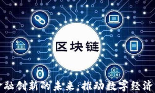 
海南区块链金融创新的未来：推动数字经济发展的新引擎
