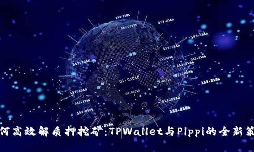 如何高效解质押挖矿：TPWallet与Pippi的全新策略
